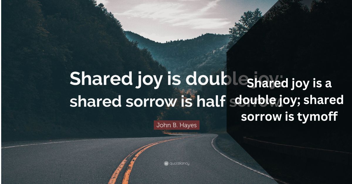 Shared joy is a double joy; shared sorrow is tymoff