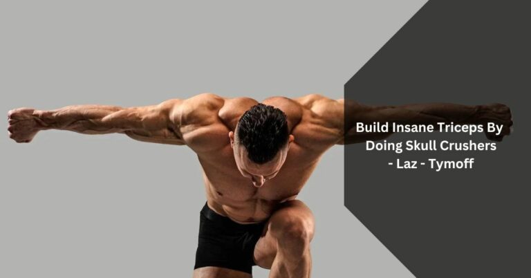 Build Insane Triceps By Doing Skull Crushers – Laz – Tymoff