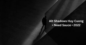 Alt Shadows Huy Cuong • Need Sauce • 2022