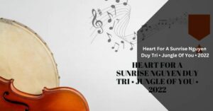 Heart For A Sunrise Nguyen Duy Tri • Jungle Of You • 2022