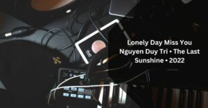 Lonely Day Miss You Nguyen Duy Tri • The Last Sunshine • 2022