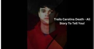 Trails Carolina Death - All Story To Tell You!