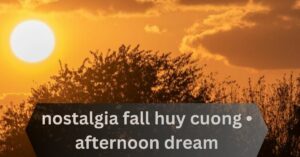 nostalgia fall huy cuong • afternoon dream • 2021
