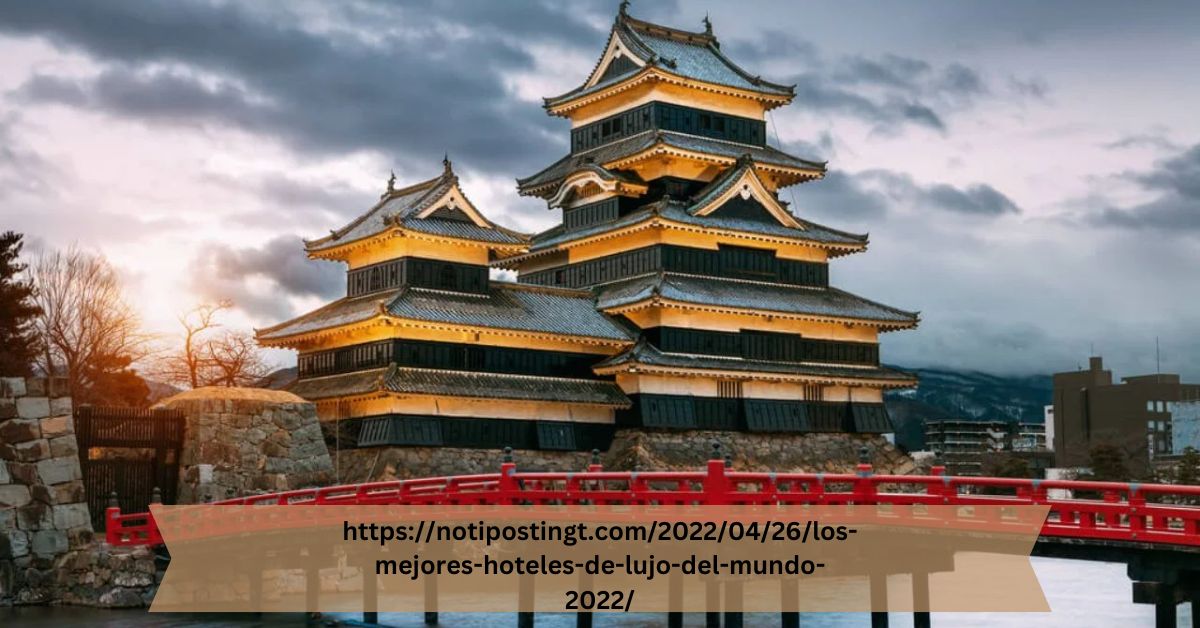 https://notipostingt.com/2022/04/26/los-mejores-hoteles-de-lujo-del-mundo-2022/